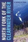 North Fork of the Clearwater River: The Almost Forgotten History By Wendell M. Stark Cover Image