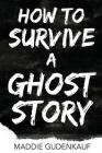 How to Survive a Ghost Story By Maddie Gudenkauf Cover Image