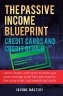 The Passive Income Blueprint Credit Cards and Credit Repair: How to Repair Your Credit Score, Increase Your Credit Score, Leverage Credit Lines and Tr By Income Mastery Cover Image