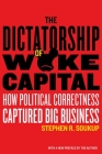 The Dictatorship of Woke Capital: How Political Correctness Captured Big Business By Stephen R. Soukup Cover Image