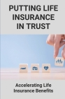 Putting Life Insurance In Trust: Accelerating Life Insurance Benefits: Life Insurance Benefits By Rupert Krishnamurthy Cover Image