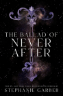 The Ballad of Never After By Stephanie Garber Cover Image