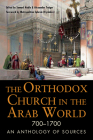 The Orthodox Church in the Arab World, 700 - 1700: An Anthology of Sources By Samuel Noble, Alexander Treiger Cover Image