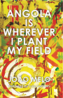 Angola Is Wherever I Plant My Field By João Melo (Based on a Book by), Lusia Venturini (Translator) Cover Image