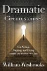 Dramatic Circumstances: On Acting, Singing, and Living Inside the Stories We Tell (Book) By William Wesbrooks Cover Image
