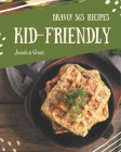 Bravo! 365 Kid-Friendly Recipes: Welcome to Kid-Friendly Cookbook By Jessica Geer Cover Image