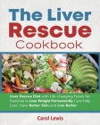 The Liver Rescue Cookbook: Liver Rescue Diet with Life-changing Foods for Everyone to Lose Weight Permanently, Cure Fatty Liver, Have Better Skin By Carol Lewis, Alex Smith (Editor) Cover Image