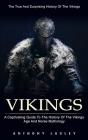 Vikings: The True And Surprising History Of The Vikings (A Captivating Guide To The History Of The Vikings Age And Norse Mythol Cover Image