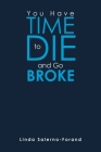 You Have Time to Die and Go Broke By Linda Salerno-Forand Cover Image