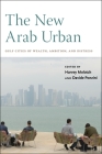 The New Arab Urban: Gulf Cities of Wealth, Ambition, and Distress By Harvey Molotch (Editor), Davide Ponzini (Editor) Cover Image