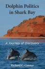 Dolphin Politics in Shark Bay: A Journey of Discovery By Richard C. Connor Cover Image