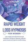 Rapid Weight Loss Hypnosis For Women: Lose Weight Naturally Fast Through Meditation Techniques, Hypnosis, Hypnotic Gastric Band and Improve Mindful Ea By Laura White Cover Image