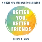 Better You, Better Friends: A Whole New Approach to Friendship By Glenda D. Shaw, Sandra Murphy (Read by) Cover Image