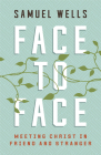 Face to Face: Meeting Christ in Friend and Stranger By Samuel Wells Cover Image