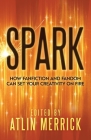 Spark: How Fanfiction and Fandom Can Set Your Creativity On Fire By Atlin Merrick (Editor) Cover Image