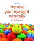 Improve Your Eyesight Naturally: See Results Quickly By Leo Angart Cover Image