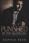 Punished by the Billionaire: A Dark Billionaire Romance By Sophia Reed Cover Image