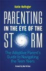 Parenting in the Eye of the Storm: The Adoptive Parent's Guide to Navigating the Teen Years By Katie Naftzger, Adam Pertman (Foreword by) Cover Image