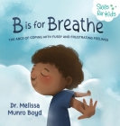 B is for Breathe: The ABCs of Coping with Fussy and Frustrating Feelings By Melissa Munro Boyd Cover Image