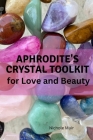 Aphrodite's Crystal Toolkit for Love and Beauty By Nichole Muir Cover Image