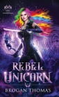 Rebel Unicorn By Brogan Thomas Cover Image