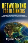 NETWORKING for Beginners: Easy Guide to Learn Basic/Advanced Computer Network, Hardware, Wireless, and Cabling. LTE, Internet and Cyber Security By Dylan Mach Cover Image