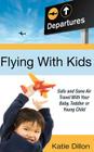 Flying with Kids: Safe and Sane Air Travel with Your Baby, Toddler or Young Child Cover Image