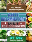 Anti-Inflammatory Diet for Beginners: 21-Day Meal Plan Challenge - Easy, Vibrant & Mouthwatering Recipes - Reduce Inflammatory and Improve Health Cover Image