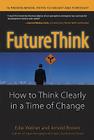 FutureThink: How to Think Clearly in a Time of Change By Edie Weiner, Arnold Brown Cover Image