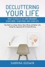 Decluttering Your Life: How to Declutter and Organize Your Home, Your Mind, and Your Life: The Path to a Clean Home, Clear Mind, and Better Li Cover Image