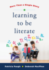 Learning to Be Literate: More Than a Single Story By Deborah MacPhee, Patricia Paugh Cover Image