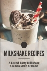Milkshake Recipes: A List Of Tasty Milkshake You Can Make At Home: Simple Milkshake Recipes By Rebecka Slade Cover Image