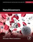 Nanobiosensors: Volume 8 (Nanotechnology in the Agri-Food Industry #8) By Alexandru Mihai Grumezescu (Editor) Cover Image