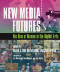 New Media Futures: The Rise of Women in the Digital Arts By Donna Cox (Editor), Ellen Sandor (Editor), Janine Fron (Editor), Lisa Wainwright (Foreword by), Anne Balsamo (Foreword by), Judy Malloy (Foreword by), Carolina Cruz-Niera (Contributions by), Colleen Bushell (Contributions by), Nan Goggin (Contributions by), Mary Rasmussen (Contributions by), Dana Plepys (Contributions by), Maxine Brown (Contributions by), Martyl Langsdorf (Contributions by), Joan Truckenbrod (Contributions by), Barbara Sykes (Contributions by), Abina Manning (Contributions by), Annette Barbier (Contributions by), Margaret Dolinsky (Contributions by), Tiffany Holmes (Contributions by), Claudia Hart (Contributions by), Brenda Laurel (Contributions by), Copper Giloth (Contributions by), Jane Veeder (Contributions by), Sally Rosenthal (Contributions by), Lucy Petrovic (Contributions by), Donna Cox (Contributions by), Ellen Sandor (Contributions by), Janine Fron (Contributions by) Cover Image