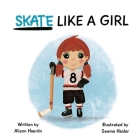 Skate Like a Girl By Alison Haenlin, Seema Haider (Illustrator) Cover Image