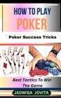 How to Play Poker: Poker Success Tricks: Best Tactics To Win The Game Cover Image