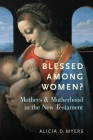 Blessed Among Women?: Mothers and Motherhood in the New Testament Cover Image