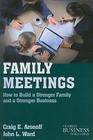 Family Meetings: How to Build a Stronger Family and a Stronger Business (Family Business Publication) By C. Aronoff, J. Ward Cover Image
