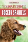 The Complete Guide to Cocker Spaniels: Locating, Selecting, Feeding, Grooming, and Loving your new Cocker Spaniel Puppy By Sara B. Hansen Cover Image