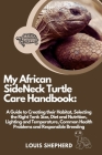 My African SideNeck Turtle Care Handbook: A Guide to Creating their Habitat, Selecting the Right Tank Size, Diet and Nutrition, Lighting and Temperatu By Louis Shepherd Cover Image