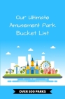 Our Ultimate Amusement Park Bucket List: Includes Over 500 Theme Parks World-Wide By Karl Post Cover Image