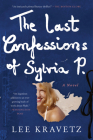 The Last Confessions of Sylvia P.: A Novel By Lee Kravetz Cover Image