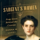 Sargent's Women: Four Lives Behind the Canvas By Donna M. Lucey, Elizabeth Wiley (Read by) Cover Image