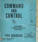 Command and Control: Nuclear Weapons, the Damascus Accident, and the Illusion of Safety By Eric Schlosser, Scott Brick (Read by) Cover Image