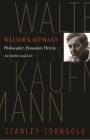 Walter Kaufmann: Philosopher, Humanist, Heretic By Stanley Corngold Cover Image