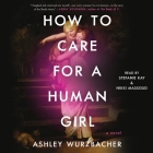 How to Care for a Human Girl By Ashley Wurzbacher, Nikki Massoud (Read by), Stefanie Kay (Read by) Cover Image