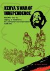 Kenya's War of Independence: Mau Mau and its Legacy of Resistance to Colonialism and Imperialism, 1948-1990 By Shiraz Durrani Cover Image
