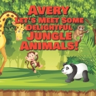 Avery Let's Meet Some Delightful Jungle Animals!: Personalized Kids Books with Name - Tropical Forest & Wilderness Animals for Children Ages 1-3 Cover Image