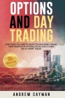 Options And Day Trading: Everything You Need To Know To Make Money Online. Start Investing In Options, Stocks And Futures Like An Expert Trader By Andrew Cayman Cover Image