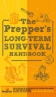 The Prepper's Long Term Survival Handbook: Step-By-Step Guide for Off-Grid Shelter, Self Sufficient Food, and More To Survive Anywhere, During ANY Dis By Small Footprint Press Cover Image